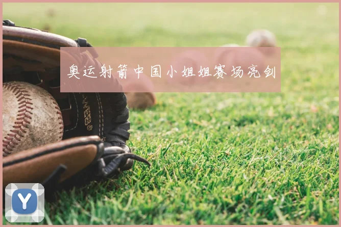 奥运射箭中国小姐姐赛场亮剑